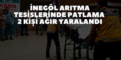 İNEGÖL ARITMA TESİSLERİNDE PATLAMA  2 KİŞİ AĞIR YARALANDI