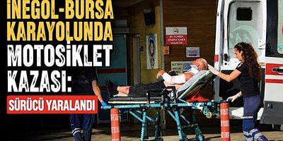 İnegöl-Bursa Karayolunda Motosiklet Kazası: Sürücü Yaralandı