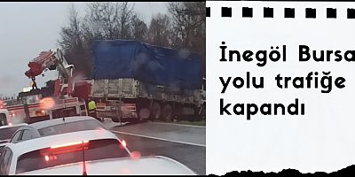 İnegöl Bursa yolu trafiğe kapandı