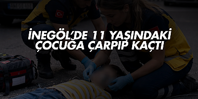 İnegöl’de 11 Yaşındaki Çocuğa Çarpıp Kaçtı