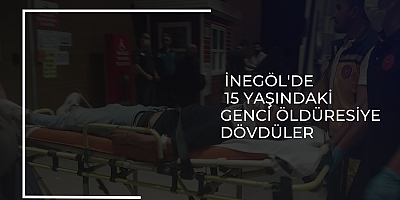 İnegöl'de 15 yaşındaki genci öldüresiye dövdüler 