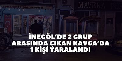 İnegöl’de 2 Grup Arasında Çıkan Kavga’da 1 Kişi Yaralandı