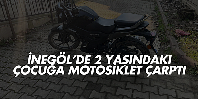 İnegöl’de 2 Yaşındaki Çocuğa Motosiklet Çarptı