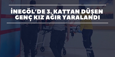 İnegöl’de 3. kattan düşen genç kız ağır yaralandı