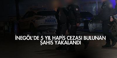 İnegöl'de 5 yıl hapis cezası bulunan şahıs yakalandı
