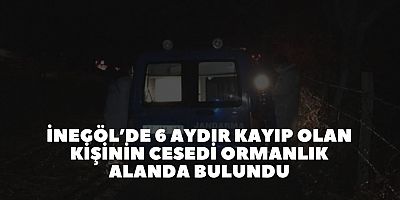 İnegöl’de  6 aydır kayıp olan kişinin cesedi ormanlık alanda bulundu
