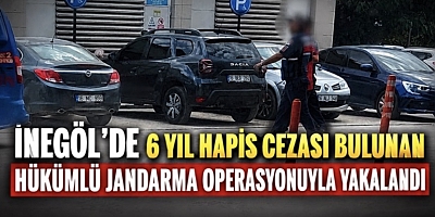 İnegöl’de 6 Yıl Hapis Cezası Bulunan Hükümlü Jandarma Operasyonuyla Yakalandı