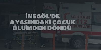 İnegöl'de 8 yaşındaki çocuk ölümden döndü 