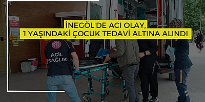 İnegöl'de acı olay, 1 yaşındaki çocuk tedavi altına alındı 