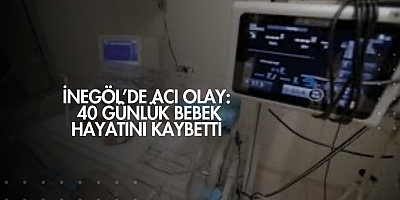 İnegöl’de Acı Olay: 40 Günlük Bebek Hayatını Kaybetti