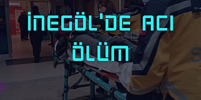 İnegöl'de acı ölüm
