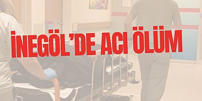 İnegöl’de Acı ölüm 