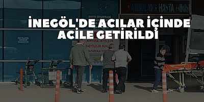 İNEGÖL'DE ACILAR İÇİNDE ACİLE GETİRİLDİ 