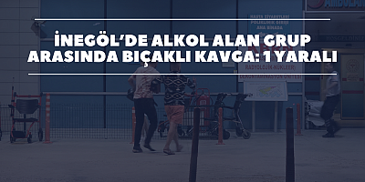 İnegöl’de Alkol Alan Grup Arasında Bıçaklı Kavga: 1 Yaralı