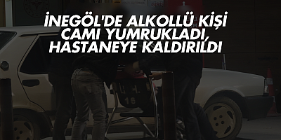 İnegöl'de Alkollü Kişi Camı Yumrukladı, Hastaneye Kaldırıldı