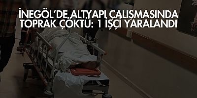 İnegöl’de Altyapı Çalışmasında Toprak Çöktü: 1 İşçi Yaralandı