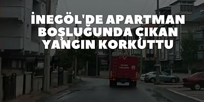 İNEGÖL'DE APARTMAN BOŞLUĞUNDA ÇIKAN YANGIN KORKUTTU