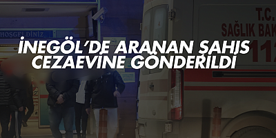 İnegöl’de Aranan Şahıs Cezaevine Gönderildi
