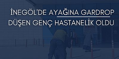 İnegöl'de ayağına gardrop düşen genç hastanelik oldu