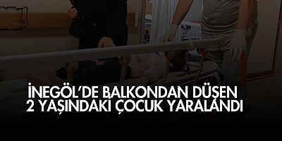 İnegöl’de  balkondan düşen 2 yaşındaki çocuk yaralandı