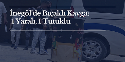 İnegöl’de Bıçaklı Kavga: 1 Yaralı, 1 Tutuklu