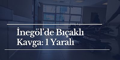 İnegöl’de Bıçaklı Kavga: 1 Yaralı