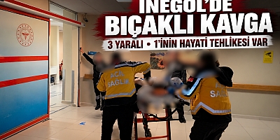 İNEGÖL’DE BIÇAKLI KAVGA: 3 YARALI, 1’İNİN HAYATİ TEHLİKESİ VAR