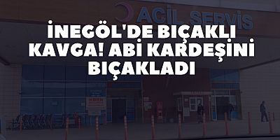 İnegöl'de bıçaklı kavga! Abi kardeşini bıçakladı