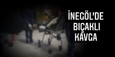 İnegöl'de bıçaklı kavga 