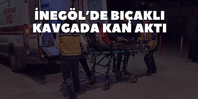 İnegöl’de bıçaklı kavgada kan aktı