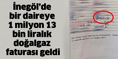 İnegöl’de bir daireye 1 milyon 13 bin liralık doğalgaz faturası geldi
