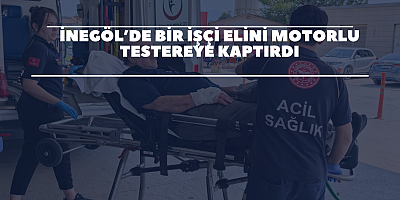İnegöl’de  bir işçi elini motorlu testereye kaptırdı