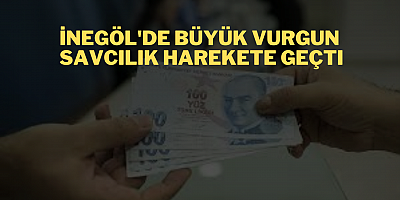 İNEGÖL'DE BÜYÜK VURGUN SAVCILIK HAREKETE GEÇTI