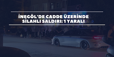 İnegöl’de cadde üzerinde silahlı saldırı: 1 yaralı