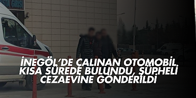 İnegöl’de Çalınan Otomobil Kısa Sürede Bulundu, Şüpheli Cezaevine Gönderildi