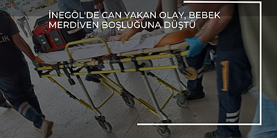İnegöl'de can yakan olay, bebek merdiven boşluğuna düştü 