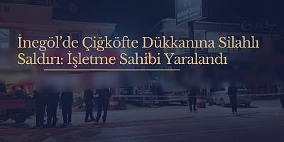 İnegöl’de Çiğköfte Dükkanına Silahlı Saldırı: İşletme Sahibi Yaralandı