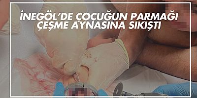 İnegöl’de  çocuğun parmağı çeşme aynasına sıkıştı