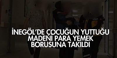 İnegöl’de çocuğun yuttuğu madeni para yemek borusuna takıldı