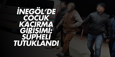 İnegöl’de Çocuk Kaçırma Girişimi: Şüpheli Tutuklandı