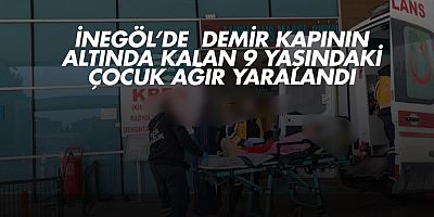 İnegöl’de demir kapının altında kalan 9 yaşındaki çocuk ağır yaralandı