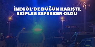 İnegöl’de düğün karıştı, ekipler seferber oldu 