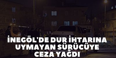 İNEGÖL'DE DUR IHTARINA UYMAYAN SÜRÜCÜYE CEZA YAĞDI