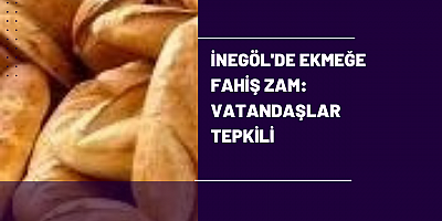 İnegöl'de Ekmeğe Fahiş Zam: Vatandaşlar Tepkili