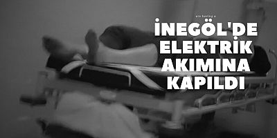 İnegöl'de Elektrik akımına kapıldı