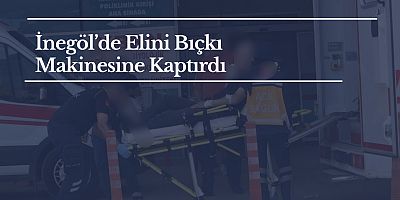 İnegöl’de Elini Bıçkı Makinesine Kaptırdı