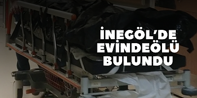 İnegöl’de evinde ölü bulundu