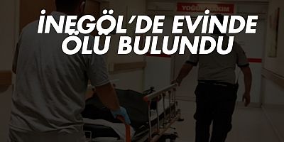 İnegöl’de Evinde Ölü Bulundu