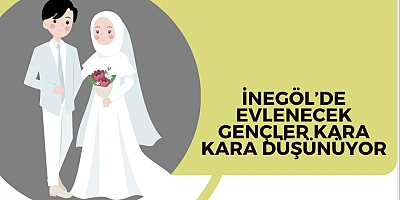İnegöl’de evlenecek gençler kara kara düşünüyor