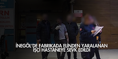 İnegöl’de Fabrikada Elinden Yaralanan İşçi Hastaneye Sevk Edildi